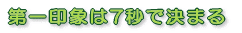 第一印象は7秒で決まる 第一印象は7秒で決まる